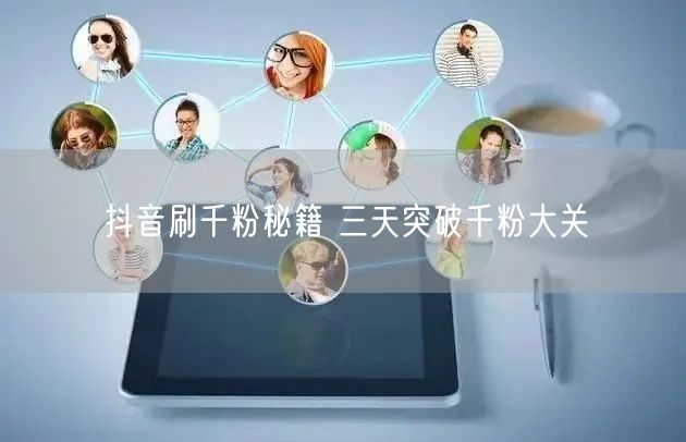 抖音刷千粉秘籍 三天突破千粉大关