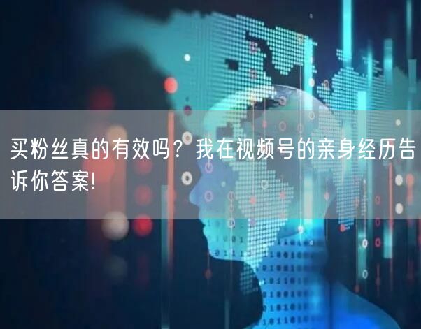 买粉丝真的有效吗？我在视频号的亲身经历告诉你答案!